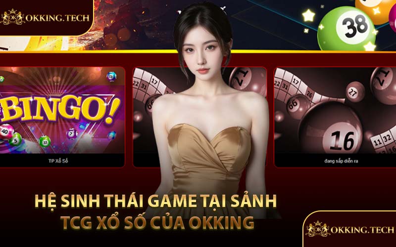 Hệ sinh thái game tại sảnh TCG xổ số của OKKING