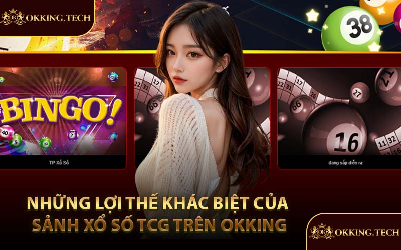 Những lợi thế khác biệt của sảnh xổ số TCG trên OKKING