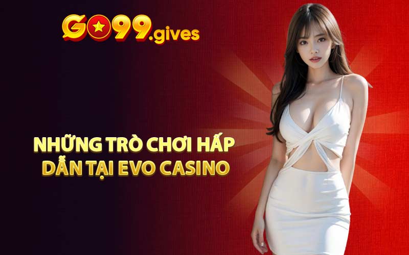 Những trò chơi hấp dẫn tại Evo Casino