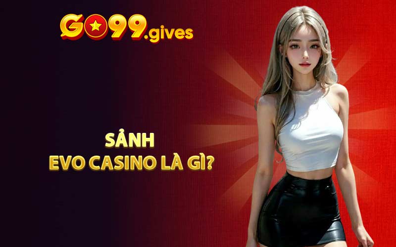 Sảnh Evo Casino là gì?