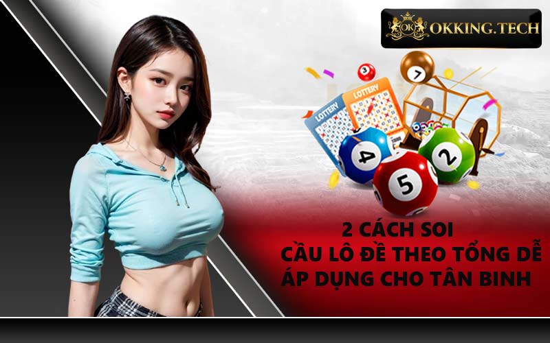 2 cách soi cầu lô đề theo tổng dễ áp dụng cho tân binh