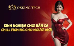 Kinh nghiệm chơi bắn cá Chill Fishing cho người mới
